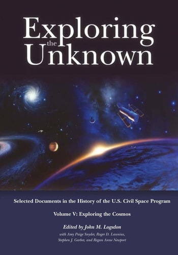 Exploring the Unknown Selected Documents in the History of the U. S. Civil Space Program, Volume V: Exploring the Cosmos