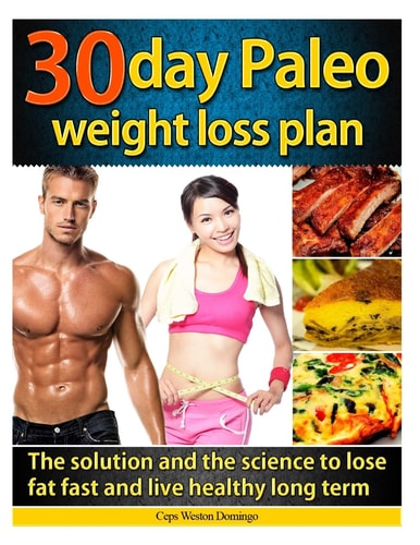 30 Day Paleo Weight Loss Plan The Solution and the Science to Lose Fat Fast and Live Healthy Long Term