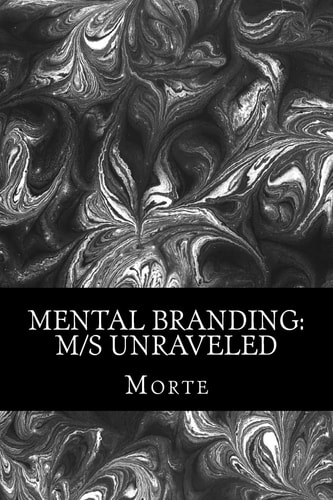 Mental Branding: M/s Unraveled A Non-Fiction Manual Into the World of Master-Mistress/slave Relations and How It All Works