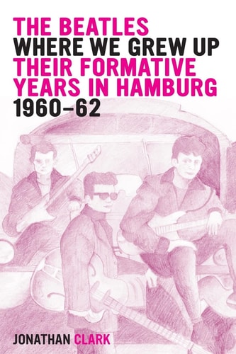 The Beatles; Where We Grew Up Their Formative Years In Hamburg; 1960-1962