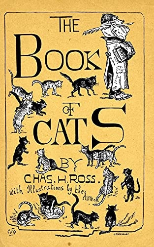 The Book Of Cats A Chit-Chat Chronicle Of Feline And Fancies, Legendary, Lyrical, Medical, Mirthful And Miscellaneous.
