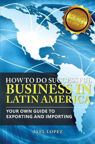 How To Do Successful Business in Latin America Your Own Guide to Export and Import