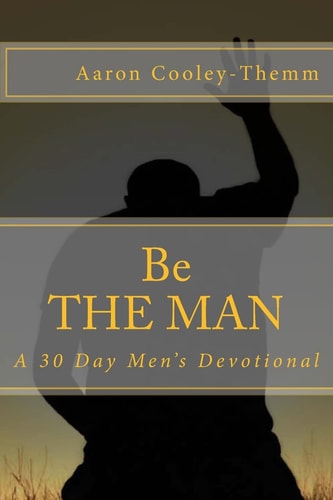 Be The MAN A 30 Day Devotional For Men