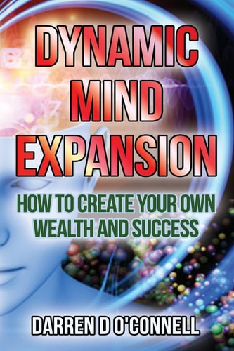 Dynamic Mind Expansion How to Create Your Own Wealth and Success