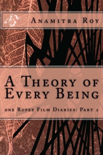 0ne Rupee Film Diaries Part 2: A Theory of Every Being: A Theory of Every Being
