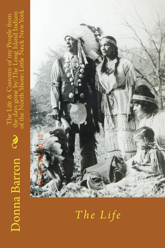 The Life & Customs of My People from the Days Gone by The Long Island Indians of the North Shore : Little Neck New York