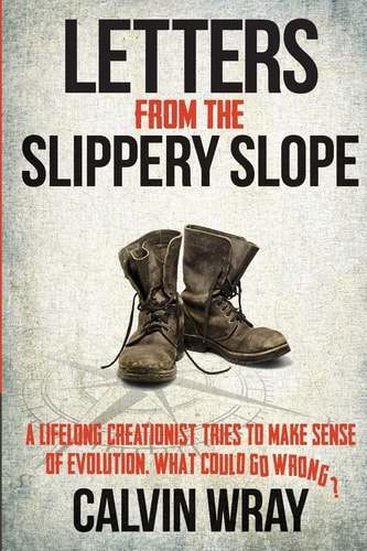Letters From The Slippery Slope A Lifelong Creationist Tries To Make Sense Of Evolution. What Could Go Wrong?