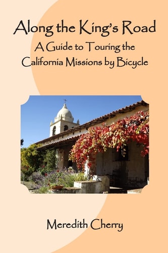 Along the King's Road A Guide to Touring the California Missions by Bicycle