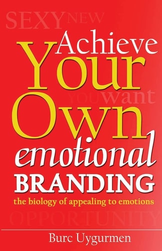 Achieve Your Own Emotional Branding The Secrets of Appealing to Emotions