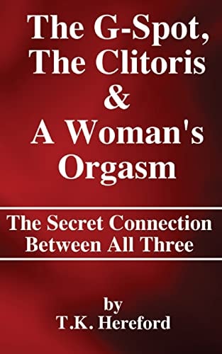 The G-Spot, The Clitoris & A Woman's Orgasm The Secret Connection Between All Three