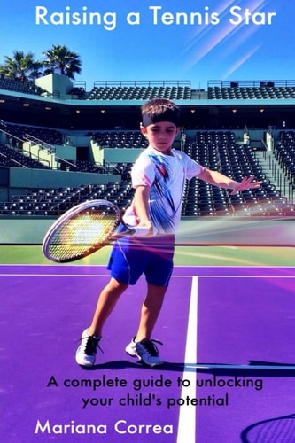 Raising a Tennis Star A Complete Guide to Unlocking Your Child's Potential!