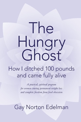 The Hungry Ghost How I Ditched 100 Pounds and Came Fully Alive