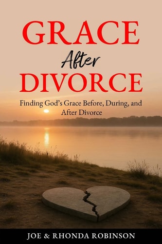 Grace After Divorce Finding God's Grace Before, During, and After Divorce
