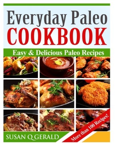 Everyday Paleo Cookbook Easy and Delicious Paleo Recipes! (More Than 100 Recipes)