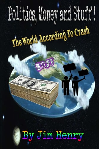 The World According to Crash Politics, Money and Stuff!