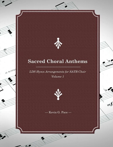 Sacred Choral Anthems LDS Hymn Arrangements for SATB Choir