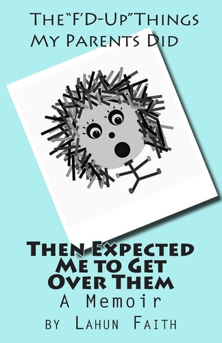 The "F'd-Up" Things My Parents Did Then Expected Me to Get Over Them