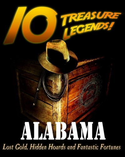 10 Treasure Legends! Alabama Lost Gold, Hidden Hoards and Fantastic Fortunes