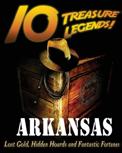 10 Treasure Legends! Arkansas Lost Gold, Hidden Hoards and Fantastic Fortunes