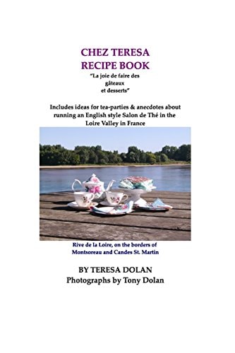 The Chez Teresa Recipe Book, Sweets and Treats Culinary Delights from the Loire Valley