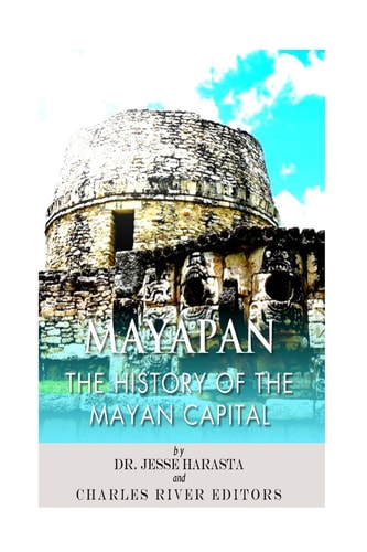 Mayapan The History of the Mayan Capital