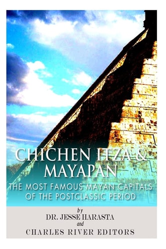 Chichen Itza & Mayapan The Most Famous Mayan Capitals of the Postclassic Period