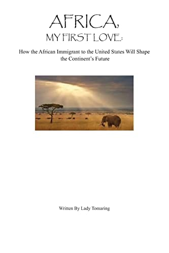 Africa My First Love : How the African Immigrant to the United States Will Shape
