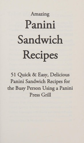 Amazing Panini Press Recipes 51 Quick and Easy, Delicious Panini Sandwich Recipes for the Busy Person Using a Panini Press Grill