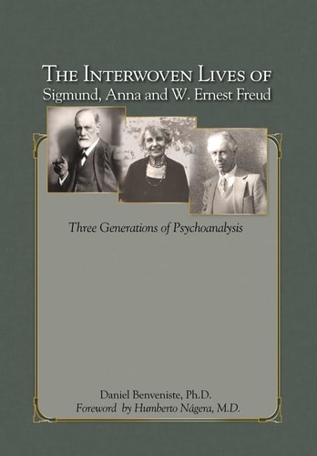 The Interwoven Lives of Sigmund, Anna and W. Ernest Freud Three Generations of Psychoanalysis