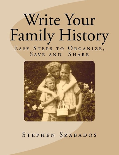 Write Your Family History Easy Steps to Organize, Save and Share