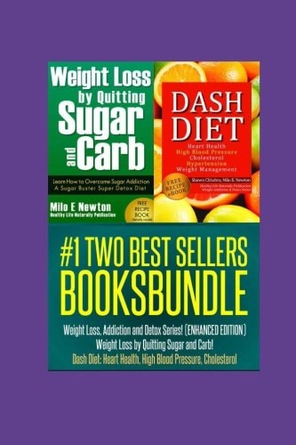 Two Best Sellers Book Bundle Weight Loss, Addiction and Detox Series!(ENHANCED): Weight Loss by Quitting Sugar and Carb! Dash Diet: Heart Health, High Blood Pressure, Cholesterol