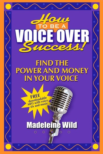 How To Be A Voice Over Success! Find The Power And Money In Your Voice