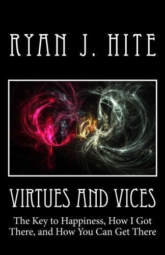 Virtues and Vices The Key to Happiness, How I Got There, and How You Can Get There