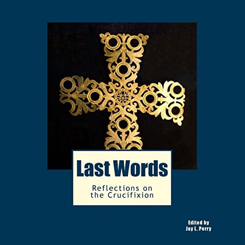Last Words Reflections on the Crucifixion