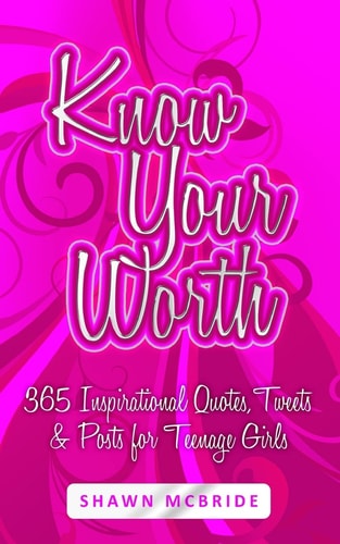 Know Your Worth 365 Inspirational Quotes, Tweets and Posts for Teenage Girls