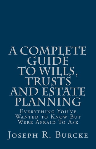 A Complete Guide to Wills, Trusts and Estate Planning Everything You've Wanted to Know But Were Afraid to Ask