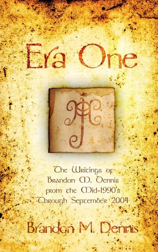 Era One The Writings of Brandon M. Dennis from the Mid-1990s Through September 2004