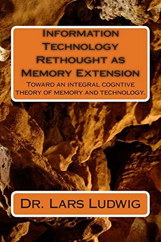Information Technology Rethought As Memory Extension Toward an Integral Cogntive Theory of Memory and Technology
