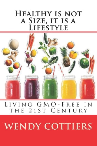 Healthy Is Not a Size, It Is a Lifestyle Living GMO Free in the 21st Century