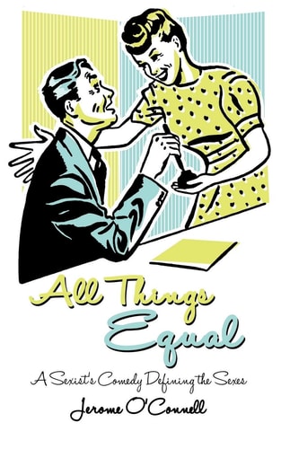 All Things Equal A Sexists Comedy Defining the Sexes