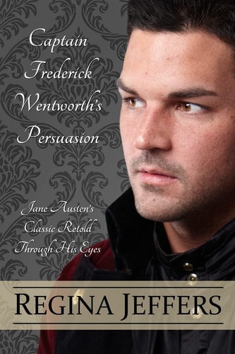 Captain Frederick Wentworth's Persuasion Jane Austen's Classic Retold Through His Eyes