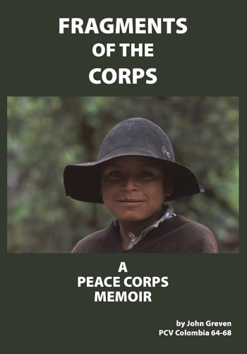 Fragments of the Corps A Personal Reminiscence of Peace Corps Service in Colombia, South America, 1964-1968
