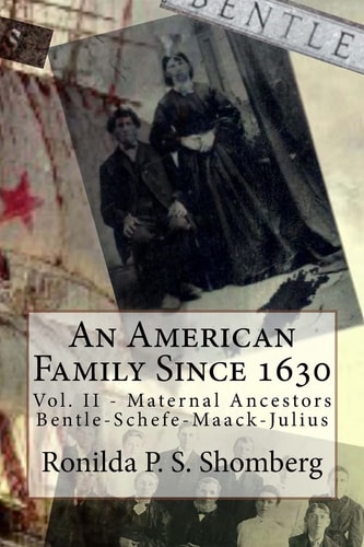 An American Family Since 1630 Vol. II - Maternal Ancestors Bentle-Schefe-Maack-Julius