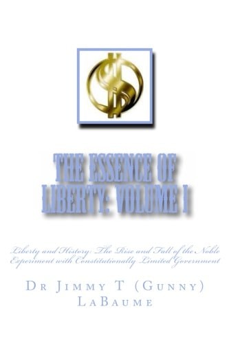 The Essence of Liberty Volume I: Liberty and History: The Rise and Fall of the Noble Experiment with Constitutionally Limited Government