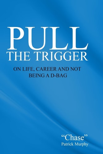 Pull the Trigger On Life, Career, and Not Being a D-Bag