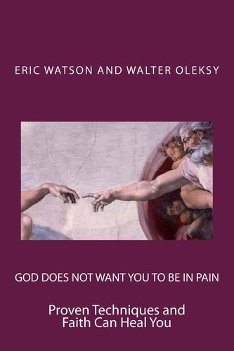 God Does Not Want You to Be In Pain Proven Techniques and Faith Can Heal You