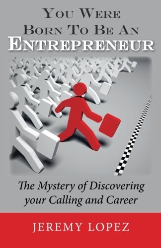 You Were Born To Be An Entrepreneur The Mystery of Discovering Your Calling and Career