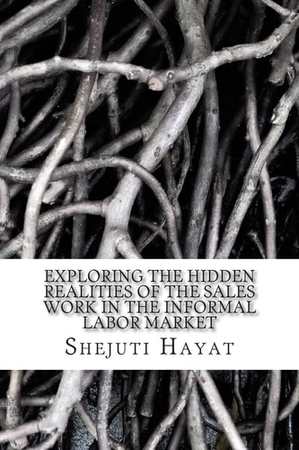 Exploring the Hidden Realities of the Sales Work in the Informal Labor Market Experiences of Exploitation of the Sales Girls.