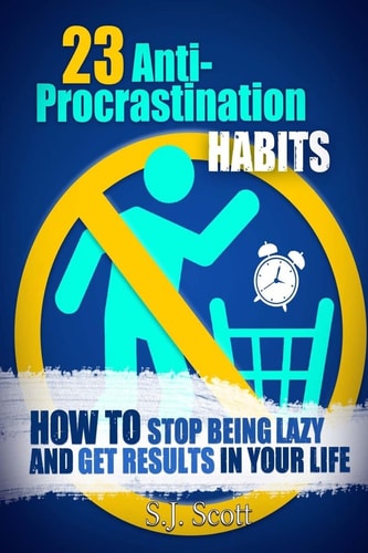 23 Anti-Procrastination Habits How to Stop Being Lazy and Get Results in Your Life