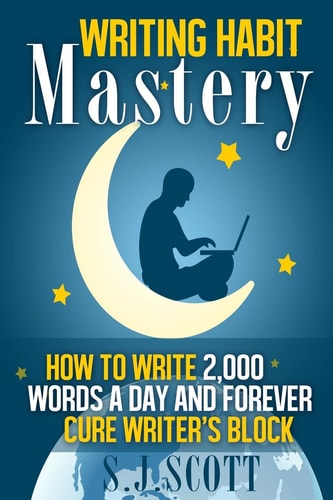 Writing Habit Mastery How to Write 2,000 Words a Day and Forever Cure Writer's Block